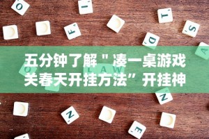 五分钟了解＂凑一桌游戏关春天开挂方法”开挂神器{透视辅助}全揭秘