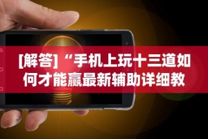 [解答]“手机上玩十三道如何才能赢最新辅助详细教程