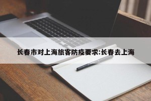 长春市对上海旅客防疫要求:长春去上海