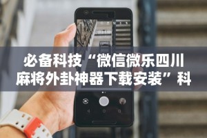实测辅助“微乐麻将挂神器教程”原来有神器下载