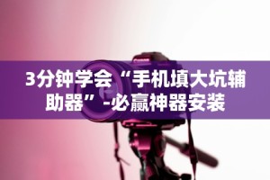 3分钟学会“手机填大坑辅助器”-必赢神器安装
