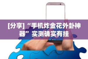 [分享]“手机炸金花外卦神器”实测确实有挂