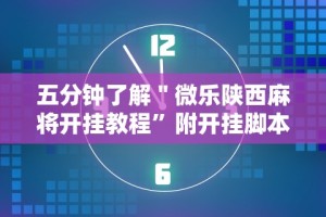 五分钟了解＂微乐陕西麻将开挂教程”附开挂脚本详细步骤