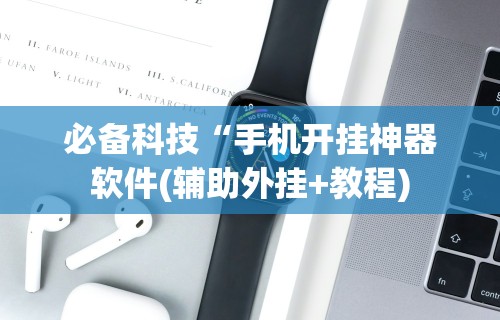 必备科技“手机开挂神器软件(辅助外挂+教程)