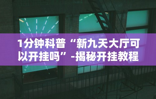 1分钟科普“欢乐情怀可以开挂吗”开挂辅助脚本+详细开挂安装教程