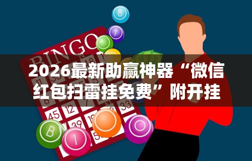 2026最新助赢神器“微信红包扫雷挂免费”附开挂脚本详细教程