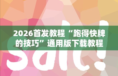 2026首发教程“跑得快牌的技巧”通用版下载教程