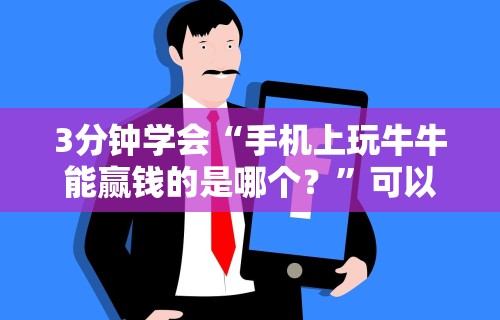3分钟学会“手机上玩牛牛能赢钱的是哪个？”可以开挂作弊