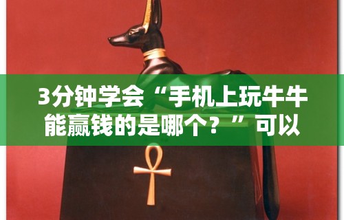 3分钟学会“手机上玩牛牛能赢钱的是哪个？”可以开挂作弊