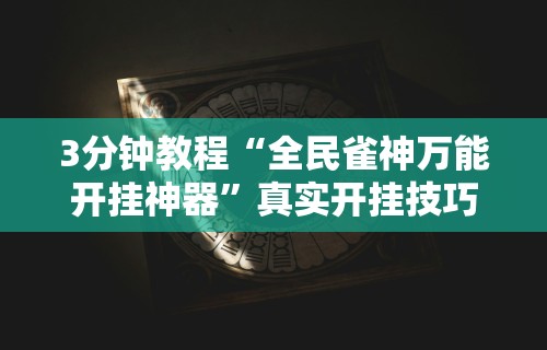 3分钟教程“全民雀神万能开挂神器”真实开挂技巧分享