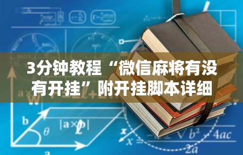 3分钟教程“微信麻将有没有开挂”附开挂脚本详细步骤