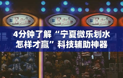 4分钟了解“宁夏微乐划水怎样才赢”科技辅助神器手机版教程