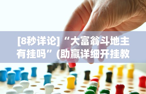 [8秒详论]“大富翁斗地主有挂吗”(助赢详细开挂教程)