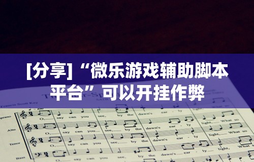 [分享]“微乐游戏辅助脚本平台”可以开挂作弊