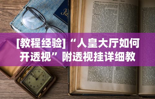 [教程经验]“人皇大厅如何开透视”附透视挂详细教程