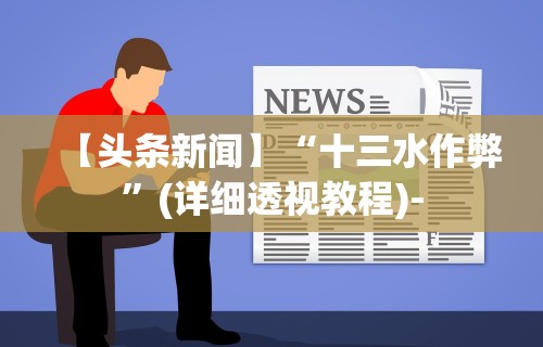 【头条新闻】“十三水作弊”(详细透视教程)-