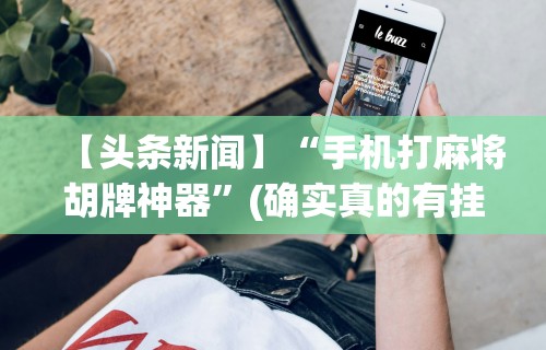 【头条新闻】“手机打麻将胡牌神器”(确实真的有挂)