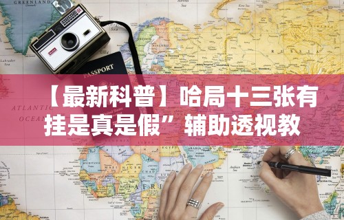 【最新科普】哈局十三张有挂是真是假”辅助透视教程