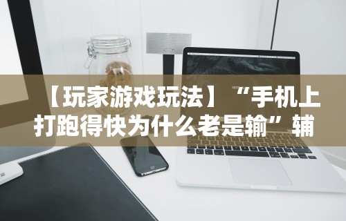 【玩家游戏玩法】“手机上打跑得快为什么老是输”辅助挂下载