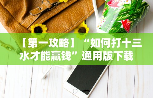 【第一攻略】“如何打十三水才能赢钱”通用版下载教程！