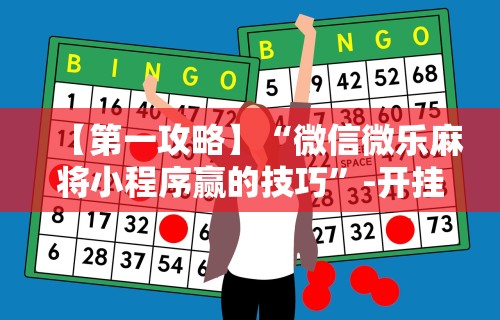 【第一攻略】“微信微乐麻将小程序赢的技巧”-开挂神器-包教包会