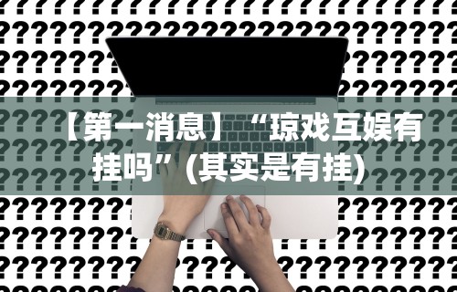 【第一消息】“琼戏互娱有挂吗”(其实是有挂)