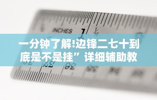 一分钟了解!边锋二七十到底是不是挂”详细辅助教程分享