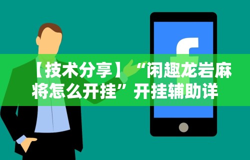 【技术分享】“闲趣龙岩麻将怎么开挂”开挂辅助详细步骤