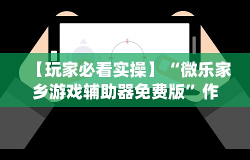 【玩家必看实操】“微乐家乡游戏辅助器免费版”作弊挂(辅助外挂+教程)