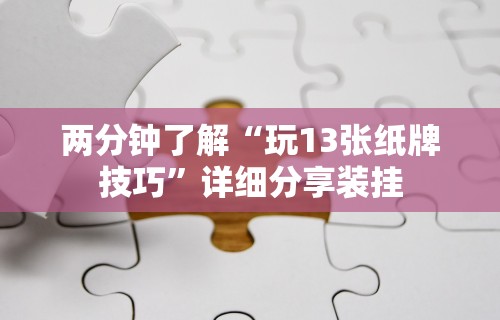 两分钟了解“玩13张纸牌技巧”详细分享装挂