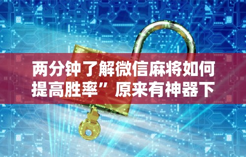 两分钟了解微信麻将如何提高胜率”原来有神器下载!