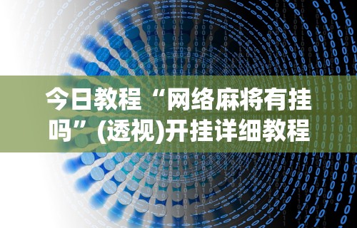 今日教程“网络麻将有挂吗”(透视)开挂详细教程