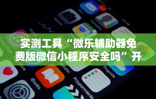 实测工具“微乐辅助器免费版微信小程序安全吗”开挂必胜方法
