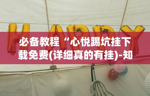 必备教程“心悦踢坑挂下载免费(详细真的有挂)-知乎