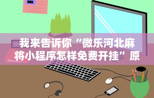 辅助挂机软件“微乐吉林麻将能下挂吗”最新辅助详细教程