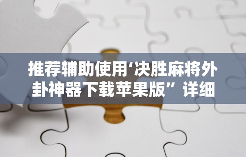 推荐辅助使用‘决胜麻将外卦神器下载苹果版”详细分享装挂步骤