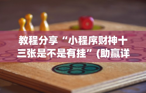 教程分享“小程序财神十三张是不是有挂”(助赢详细开挂教程)