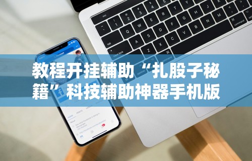 教程开挂辅助“扎股子秘籍”科技辅助神器手机版教程