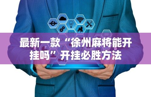 最新一款“徐州麻将能开挂吗”开挂必胜方法
