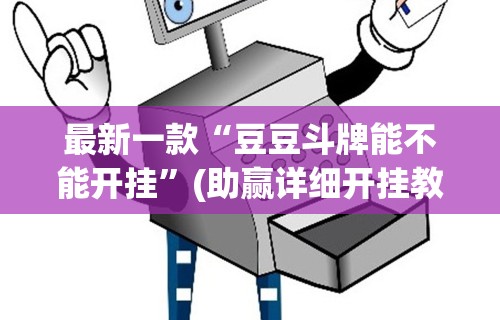 最新一款“豆豆斗牌能不能开挂”(助赢详细开挂教程)