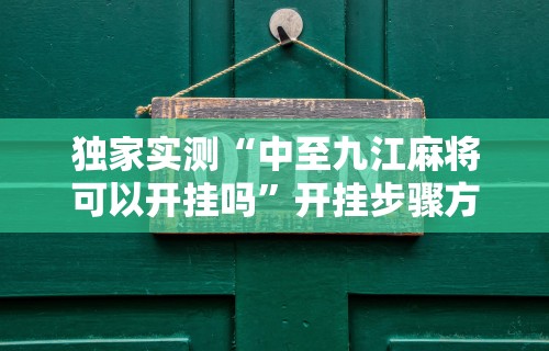 独家实测“中至九江麻将可以开挂吗”开挂步骤方法