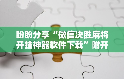 盼盼分享“微信决胜麻将开挂神器软件下载”附开挂脚本
