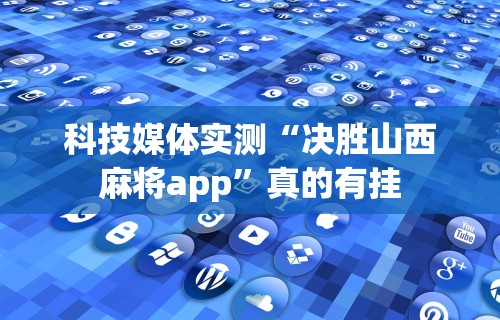 科技媒体实测“决胜山西麻将app”真的有挂