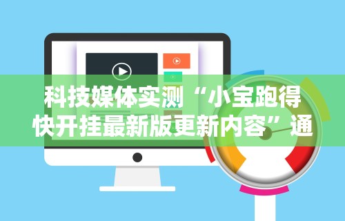 科技媒体实测“小宝跑得快开挂最新版更新内容”通用版下载教程！