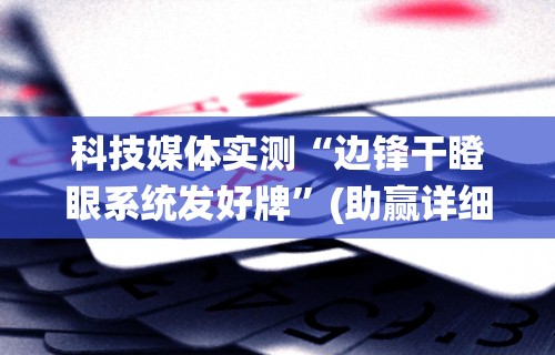 科技媒体实测“边锋干瞪眼系统发好牌”(助赢详细开挂教程)