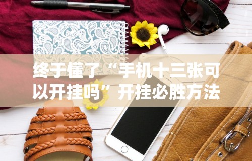 终于懂了“手机十三张可以开挂吗”开挂必胜方法