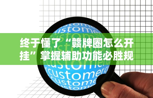 终于懂了“赣牌圈怎么开挂”掌握辅助功能必胜规则
