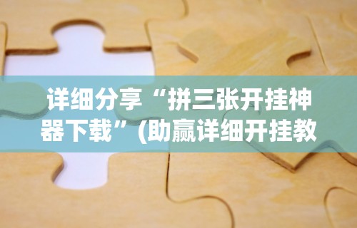 详细分享“拼三张开挂神器下载”(助赢详细开挂教程)