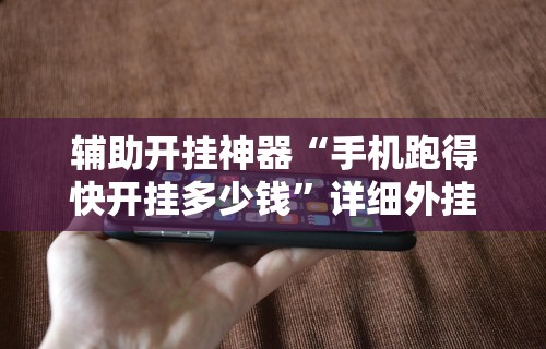 辅助开挂神器“手机跑得快开挂多少钱”详细外挂透视辅助软件教程