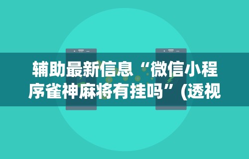 辅助最新信息“微信小程序雀神麻将有挂吗	”(透视)其实真的有挂